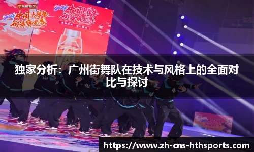 独家分析:广州街舞队在技术与风格上的全面对比与探讨